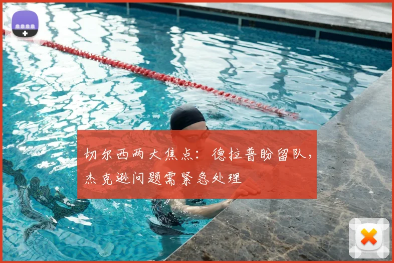 切尔西两大焦点:德拉普盼留队,杰克逊问题需紧急处理