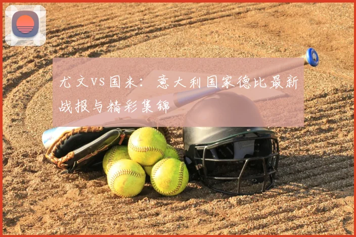 尤文vs国米:意大利国家德比最新战报与精彩集锦