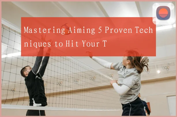 Mastering Aiming 5 Proven Techniques to Hit Your T