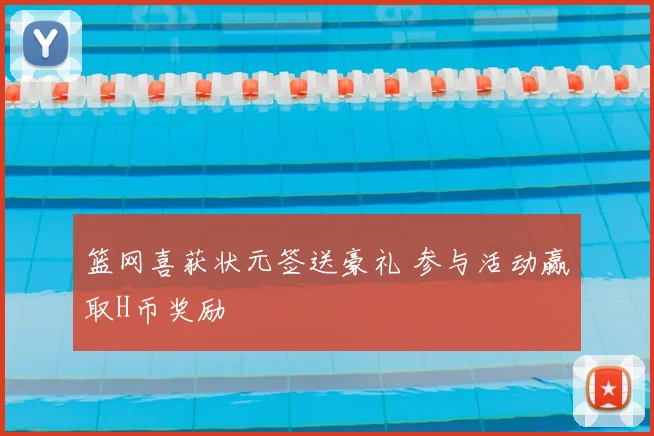 篮网喜获状元签送豪礼 参与活动赢取H币奖励